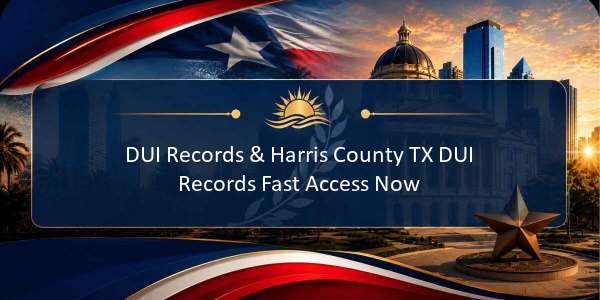 DUI Records & Harris County TX DUI Records Fast Access Now
